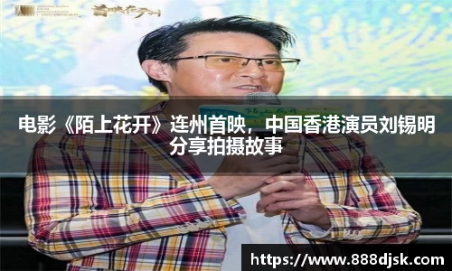 电影《陌上花开》连州首映，中国香港演员刘锡明分享拍摄故事